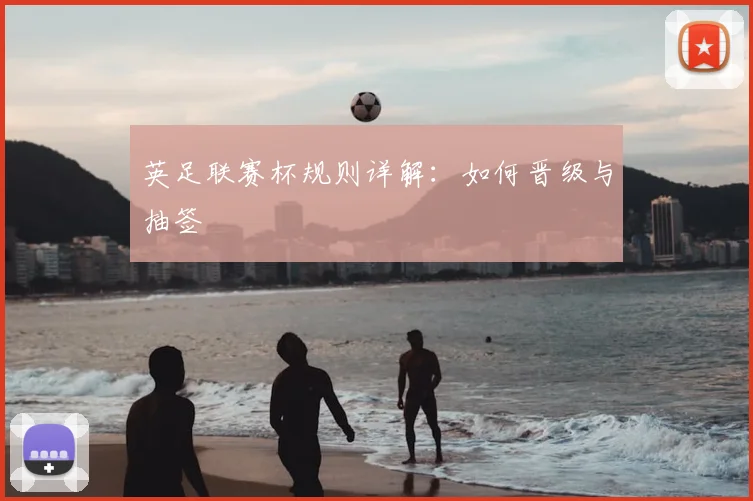 英足联赛杯规则详解：如何晋级与抽签