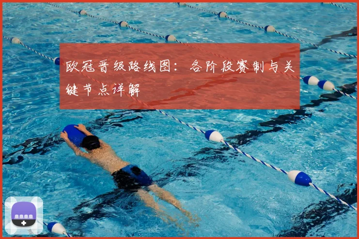 欧冠晋级路线图：各阶段赛制与关键节点详解